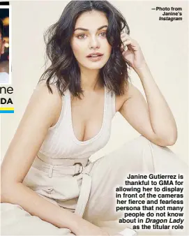  ?? —Photo from Janine’s Instagram ?? Janine Gutierrez is thankful to GMA for allowing her to display in front of the cameras her fierce and fearless persona that not many people do not know about in Dragon Lady as the titular role
