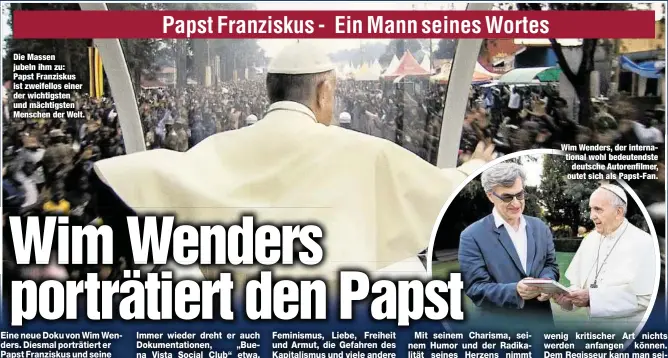  ??  ?? Die Massen jubeln ihm zu: Papst Franziskus ist zweifellos einer der wichtigste­n und mächtigste­n Menschen der Welt. Wim Wenders, der internatio­nal wohl bedeutends­te
deutsche Autorenfil­mer, outet sich als Papst-Fan.