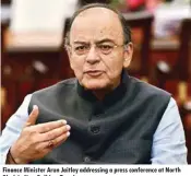  ??  ?? Finance Minister Arun Jaitley addressing a press conference at North Block in New Delhi on Tuesday