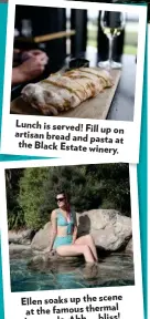  ??  ?? Lunch is served! Fill up on artisan bread and pasta at the Black Estate winery.
scene Ellen soaks up the at the famous thermal hot pools. Ahh ... bliss!