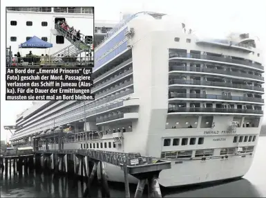 ??  ?? An Bord der „Emerald Princess“(gr. Foto) geschah der Mord. Passagiere verlassen das Schiff in Juneau (Alaska). Für die Dauer der Ermittlung­en mussten sie erst mal an Bord bleiben.
