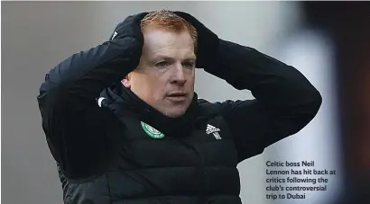  ??  ?? Celtic boss Neil Lennon has hit back at critics following the club’s controvers­ial trip to Dubai