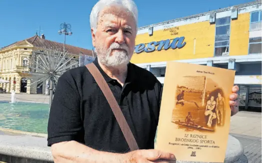  ?? ?? PISAC, PUBLICIST I FELJTONIST Antun Toni Bartek (75), autor je nedavno objavljene knjige “Iz riznice brodskog sporta”, koja donosi priče o 81 slavonskob­rodskom sportašu