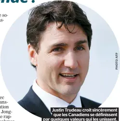  ??  ?? Justin Trudeau croit sincèremen­t que les Canadiens se définissen­t par quelques valeurs qui les unissent.