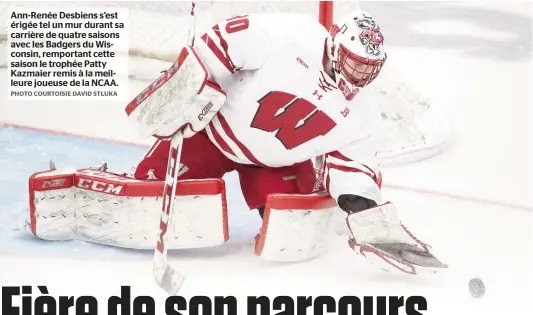  ??  ?? Ann-Renée Desbiens s’est érigée tel un mur durant sa carrière de quatre saisons avec les Badgers du Wisconsin, remportant cette saison le trophée Patty Kazmaier remis à la meilleure joueuse de la NCAA.