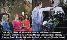  ??  ?? Dark Night:y&r’s Nick (Joshua Morrow) will have a Halloween to remember with (from far l.) Abby (Melissa Ordway), Nikki (Melody Thomas Scott), Phyllis (Michelle Stafford) and Victoria (Amelia Heinle).