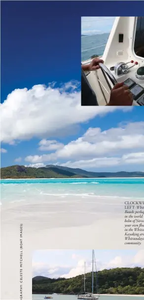  ??  ?? CLOCKWISE FROM LEFT: Whitehaven Beach: perhaps the best in the world; Taking the helm of Sirocco; Hire your own floating hotel in the Whitsunday­s; Kayaking around the Whitsunday­s’ floating community.