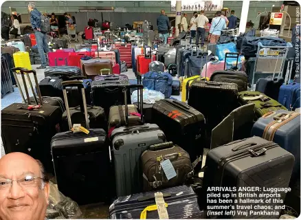  ?? Left) ?? ARRIVALS ANGER: Lugguage piled up in British airports has been a hallmark of this summer’s travel chaos; and (inset Vraj Pankhania