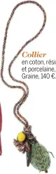  ??  ?? Collier en coton, résine et porcelaine, Graine, 140 €.