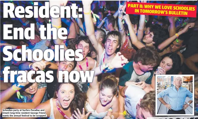  ?? ?? Schoolies party at Surfers Paradise and (inset) long-time resident George Friend wants the annual festival to be scrapped.