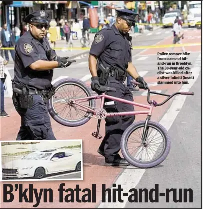  ??  ?? Thomas Tracy Police remove bike from scene of hitand-run in Brooklyn. The 30-year-old cyclist was killed after a silver Infiniti (inset) slammed into him.