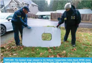  ?? ?? PORTLAND: This handout image released by the National Transporta­tion Safety Board (NTSB) shows agents inspecting the door plug from Alaska Airlines Flight 1282 on January 8, 2024 after being found in Portland, Oregon. — AFP