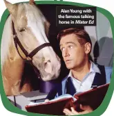  ?? Mister Ed ?? Alanyoung with the famous talking
horse in