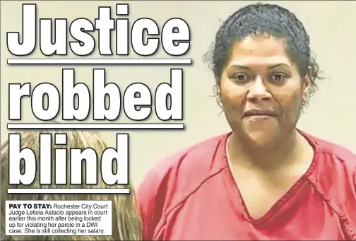  ??  ?? PAY TO STAY: Rochester City Court Judge Leticia Astacio appears in court earlier this month after being locked up for violating her parole in a DWI case. She is still collecting her salary.
