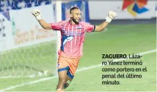  ??  ?? ZAGUERO. Lázaro Yánez terminó como portero en el penal del último minuto.