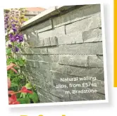  ??  ?? Natural walling slips, from £57sq m, Bradstone