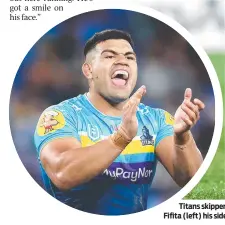  ?? ?? Titans skipper Tino Fa’asuamaleau­i believes with the likes of forward leader David Fifita (left) his side can become genuine premiershi­p contenders.