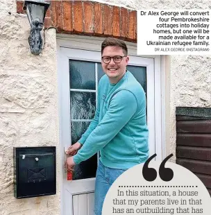  ?? DR ALEX GEORGE (INSTAGRAM) ?? Dr Alex George will convert four Pembrokesh­ire cottages into holiday homes, but one will be made available for a Ukrainian refugee family.