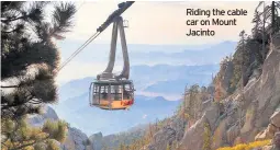  ??  ?? Riding the cable car on Mount Jacinto