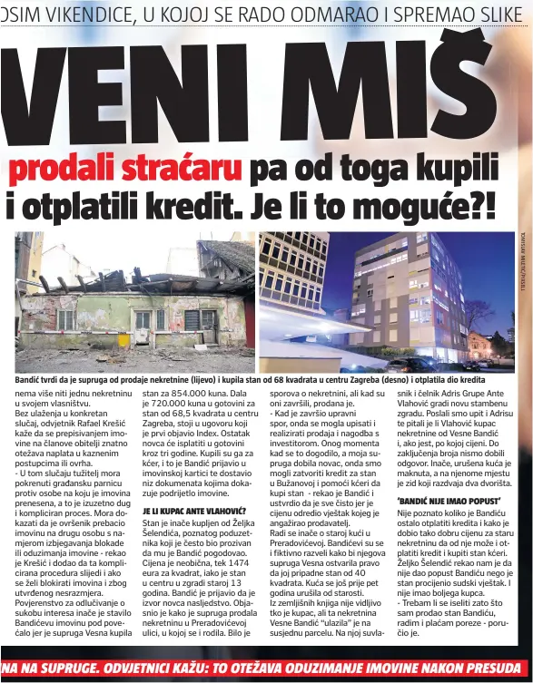  ??  ?? Bandić tvrdi da je supruga od prodaje nekretnine (lijevo) i kupila stan od 68 kvadrata u centru Zagreba (desno) i otplatila dio kredita
UNA NA SUPRUGE. ODVJETNICI KAŽU: TO OTEŽAVA ODUZIMANJE IMOVINE NAKON PRESUDA