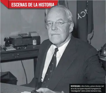  ??  ?? RESPONSABL­E. Allen Dulles, primer director civil de la CIA, fue quien impulsó el programa de ‘investigac­ión’ sobre control mental en 1953.