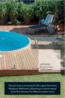  ??  ?? DECKING: Timber boards, DTM Timber. The pool area is screened off with a glass fence from Highgrove Bathrooms, delivering an uninterrup­ted visual flow between the different outdoor areas.