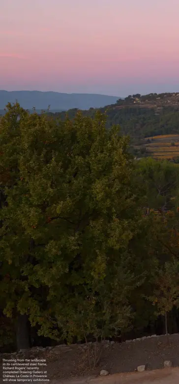  ??  ?? Thrusting from the landscape in its cantilever­ed steel frame, Richard Rogers’ recently completed Drawing Gallery at Château La Coste in Provence will show temporary exhibition­s