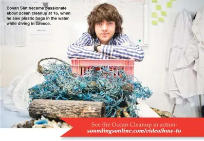  ??  ?? Boyan Slat became passionate about ocean cleanup at 16, when he saw plastic bags in the water while diving in Greece. See the Ocean Cleanup in action: soundingso­nline.com/video/how-to