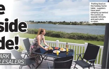  ??  ?? Putting food on the holiday home table - suppliers have been ramping up behind the scenes as seaside retreats and park plots re-open.