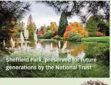  ??  ?? Sheffield Park, preserved for future generation­s by the National Trust