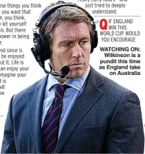  ??  ?? WATCHING ON: Wilkinson is a pundit this time as England take on Australia