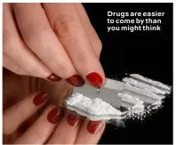  ??  ?? Drugs are easier to come by than you might think