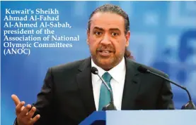  ??  ?? Kuwait's Sheikh Ahmad Al-Fahad Al-Ahmed Al-Sabah, president of the Associatio­n of National Olympic Committees (ANOC)