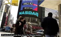  ?? ?? US stocks look pricier than during the Nasdaq bubble