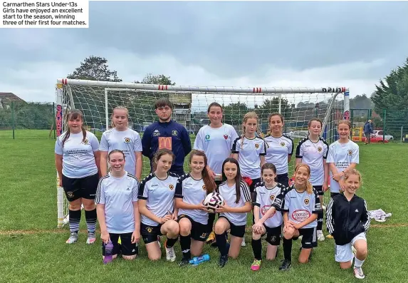  ?? ?? Carmarthen Stars Under-13s Girls have enjoyed an excellent start to the season, winning three of their first four matches.