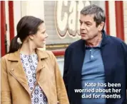  ??  ?? Kate has been worried about her dad for months