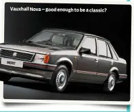  ??  ?? Vauxhall Nova – good enough to be a classic?