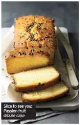  ??  ?? Slice to see you: Passion fruit drizzle cake
