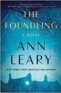  ?? ?? “The Foundling” by Ann Leary (Scribner/ Marysue Rucci Books, 336 pages, $27.99)