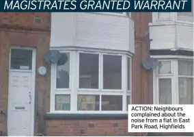  ??  ?? ACTION: Neighbours complained about the noise from a flat in East Park Road, Highfields