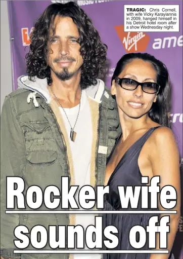  ??  ?? TRAGIC: Chris Cornell, with wife Vicky Karayianni­s in 2009, hanged himself in his Detroit hotel room after a show Wednesday night.