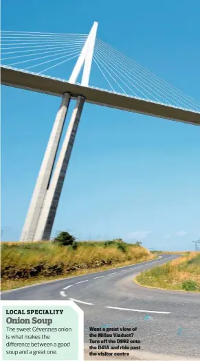  ??  ?? Want a great view of the Millau Viaduct? Turn off the D992 onto the D41A and ride past the visitor centre