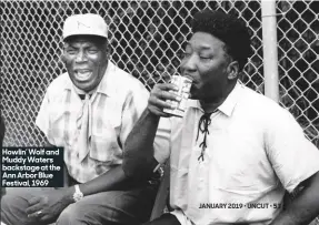  ??  ?? JANUARY 2019 • UNCUT • Howlin’ Wolf and Muddy Waters backstage at the Ann Arbor Blue Festival, 1969