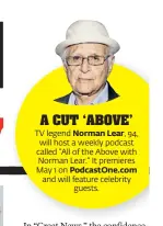  ??  ?? A CUT ‘ABOVE’ TV legend Norman Lear, 94, will host a weekly podcast called “All of the Above with Norman Lear.” It premieres May 1 on PodcastOne.com and will feature celebrity guests.