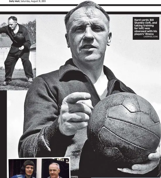  ?? LIVERPOOL ECHO ?? Hard yards: Bill Shankly (left, and taking training far left) was obsessed with his players’ fitness