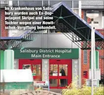  ??  ?? Im Krankenhau­s von Salisbury wurden auch Ex-Doppelagen­t Skripal und seine Tochter wegen einer Nowitschok-Vergiftung behandelt.