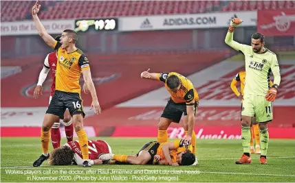  ?? ?? Wolves players call on the doctor, after Raul Jimemez and David Luiz clash heads in November 2020. (Photo by John Walton - Pool/getty Images)