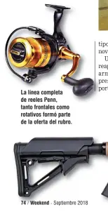  ??  ?? La línea completa de reeles Penn, tanto frontales como rotativos formó parte de la oferta del rubro.