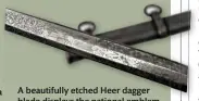  ??  ?? A beautifull­y etched Heer dagger blade displays the national emblem on the flat of the blade (icollector)