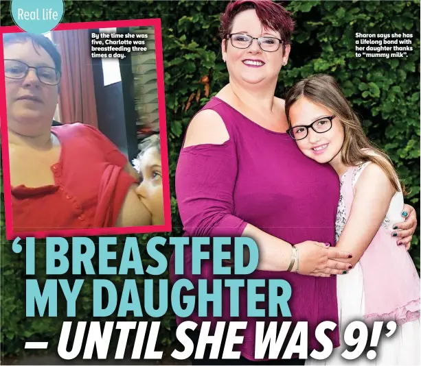  ??  ?? By the time she was five, Charlotte was breastfeed­ing three times a day. Sharon says she has a lifelong bond with her daughter thanks to “mummy milk”.